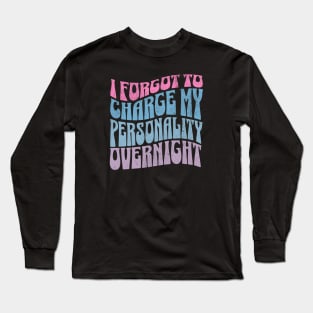 I Forgot To Charge My Personality Overnight Funny Salty Retro Long Sleeve T-Shirt